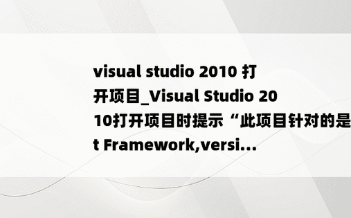 visual studio 2010 打开项目_Visual Studio 2010打开项目时提示“此项目针对的是.Net Framework,versi...
