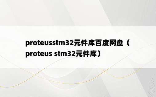 proteusstm32元件库百度网盘（proteus stm32元件库）