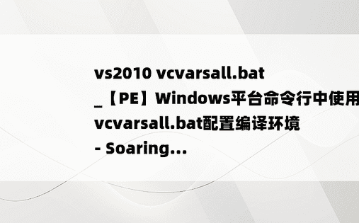 vs2010 vcvarsall.bat_【PE】Windows平台命令行中使用vcvarsall.bat配置编译环境 - Soaring...