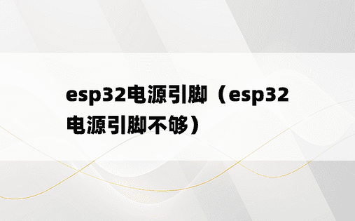 esp32电源引脚（esp32电源引脚不够）