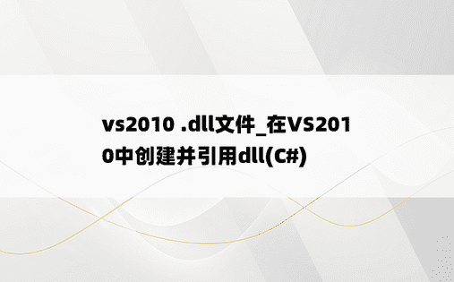 vs2010 .dll文件_在VS2010中创建并引用dll(C#)