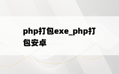 php打包exe_php打包安卓