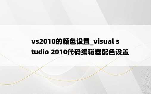 vs2010的颜色设置_visual studio 2010代码编辑器配色设置