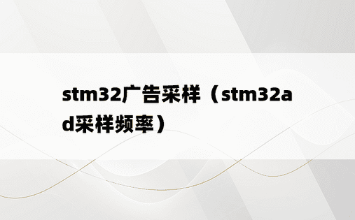 stm32广告采样（stm32ad采样频率） 