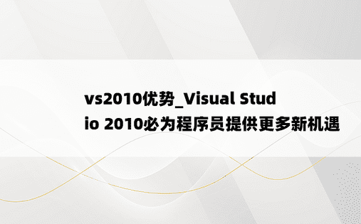 vs2010优势_Visual Studio 2010必为程序员提供更多新机遇