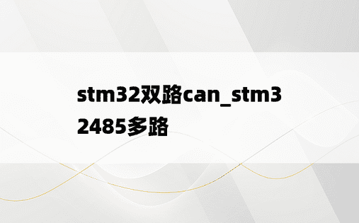 stm32双路can_stm32485多路
