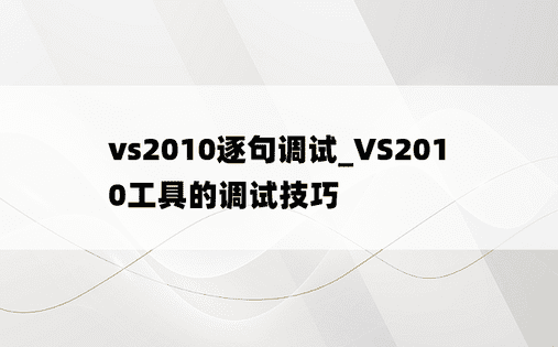 vs2010逐句调试_VS2010工具的调试技巧
