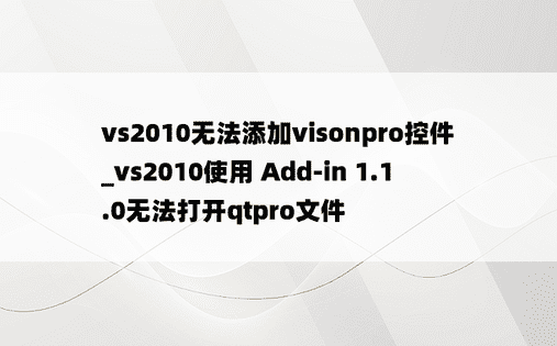 vs2010无法添加visonpro控件_vs2010使用 Add-in 1.1.0无法打开qtpro文件