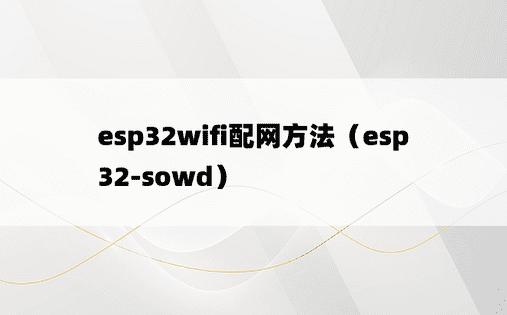 esp32wifi配网方法（esp32-sowd）