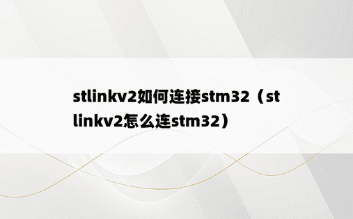 stlinkv2如何连接stm32（stlinkv2怎么连stm32）