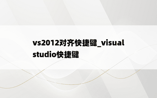 vs2012对齐快捷键_visual studio快捷键
