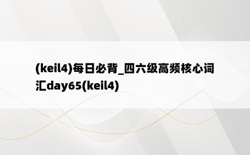 (keil4)每日必背_四六级高频核心词汇day65(keil4)