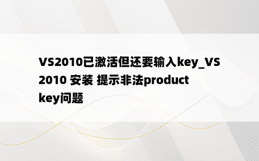 VS2010已激活但还要输入key_VS2010 安装 提示非法product key问题