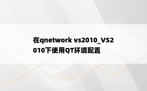 在qnetwork vs2010_VS2010下使用QT环境配置
