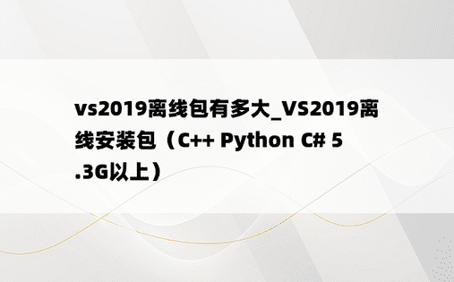 vs2019离线包有多大_VS2019离线安装包（C++ Python C# 5.3G以上）
