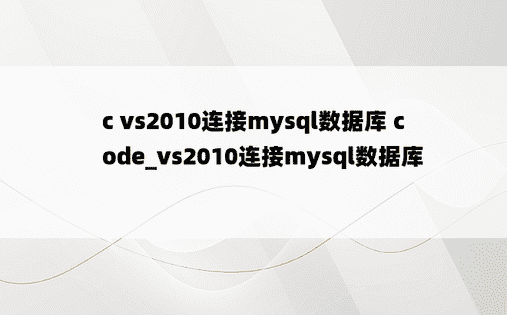 c vs2010连接mysql数据库 code_vs2010连接mysql数据库 