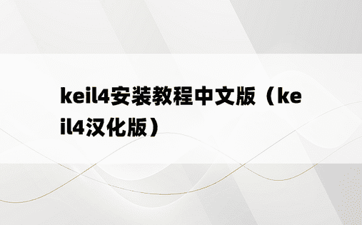keil4安装教程中文版（keil4汉化版）