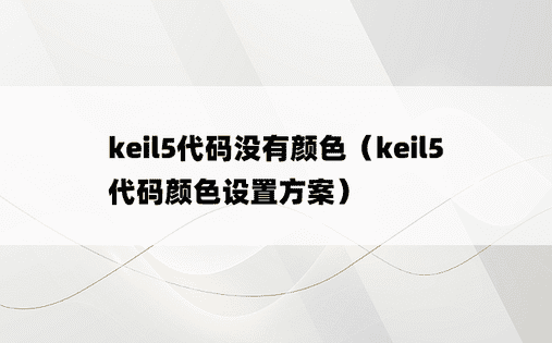 keil5代码没有颜色（keil5代码颜色设置方案）
