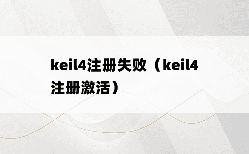 keil4注册失败（keil4注册激活）