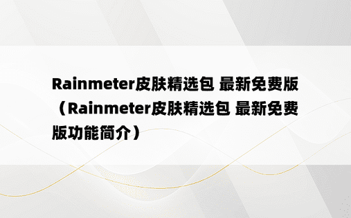 Rainmeter皮肤精选包 最新免费版（Rainmeter皮肤精选包 最新免费版功能简介）