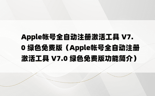 Apple帐号全自动注册激活工具 V7.0 绿色免费版（Apple帐号全自动注册激活工具 V7.0 绿色免费版功能简介）