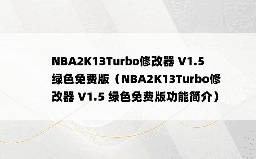 NBA2K13Turbo修改器 V1.5 绿色免费版（NBA2K13Turbo修改器 V1.5 绿色免费版功能简介）