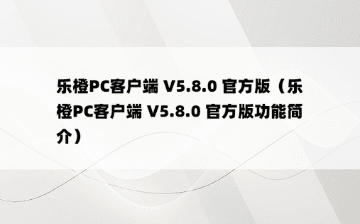 乐橙PC客户端 V5.8.0 官方版（乐橙PC客户端 V5.8.0 官方版功能简介）
