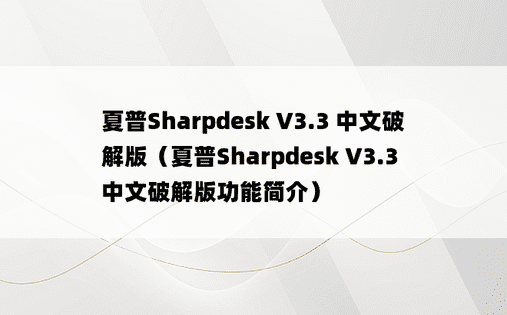 夏普Sharpdesk V3.3 中文破解版（夏普Sharpdesk V3.3 中文破解版功能简介）