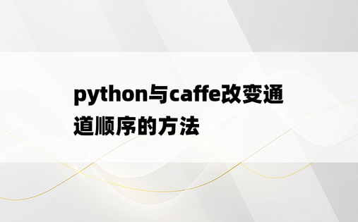 python与caffe改变通道顺序的方法