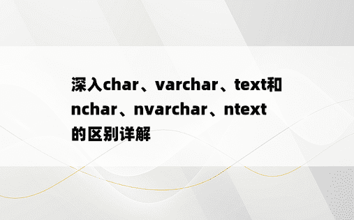 深入char、varchar、text和nchar、nvarchar、ntext的区别详解