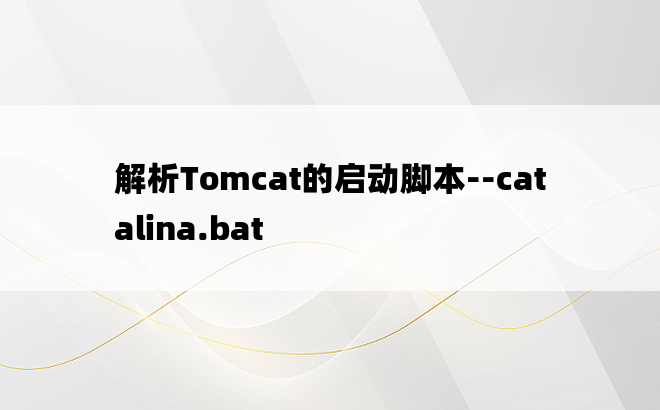 解析Tomcat的启动脚本--catalina.bat