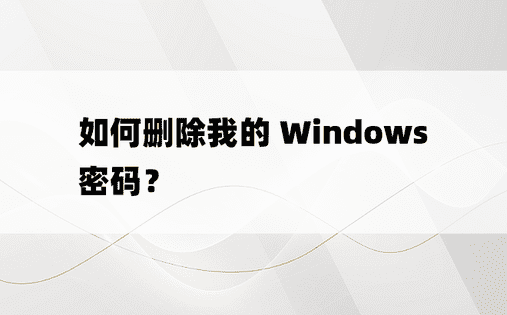 如何删除我的 Windows 密码？