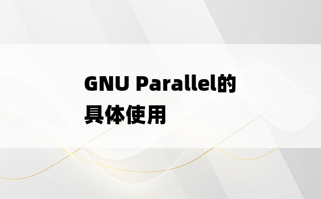 GNU Parallel的具体使用