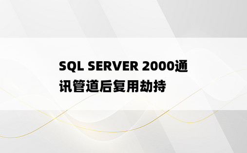 SQL SERVER 2000通讯管道后复用劫持