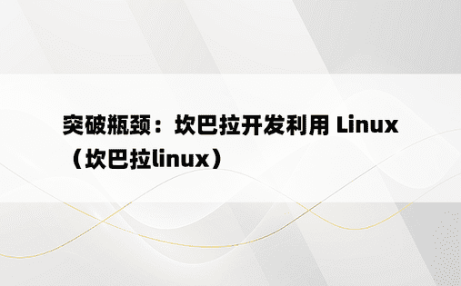突破瓶颈：坎巴拉开发利用 Linux（坎巴拉linux）