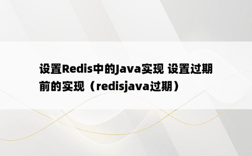 设置Redis中的Java实现 设置过期前的实现（redisjava过期） 