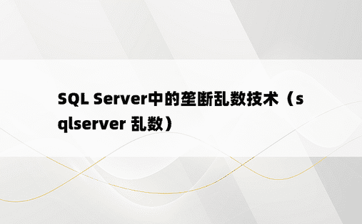 SQL Server中的垄断乱数技术（sqlserver 乱数）