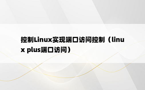 控制Linux实现端口访问控制（linux plus端口访问） 