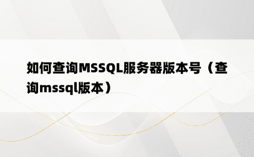如何查询MSSQL服务器版本号（查询mssql版本）