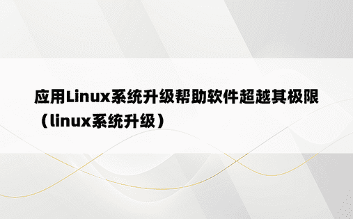 应用Linux系统升级帮助软件超越其极限（linux系统升级）