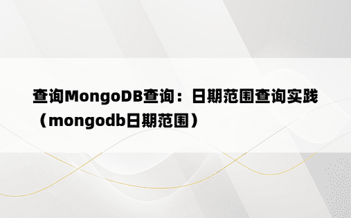 查询MongoDB查询：日期范围查询实践（mongodb日期范围）