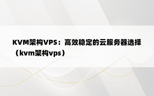 KVM架构VPS：高效稳定的云服务器选择（kvm架构vps）