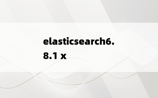elasticsearch6.8.1 x