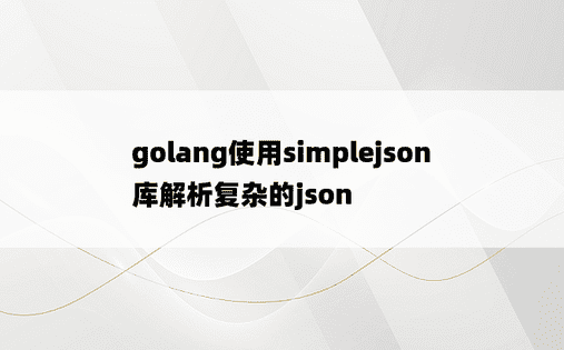 golang使用simplejson库解析复杂的json