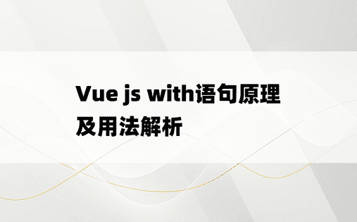Vue js with语句原理及用法解析