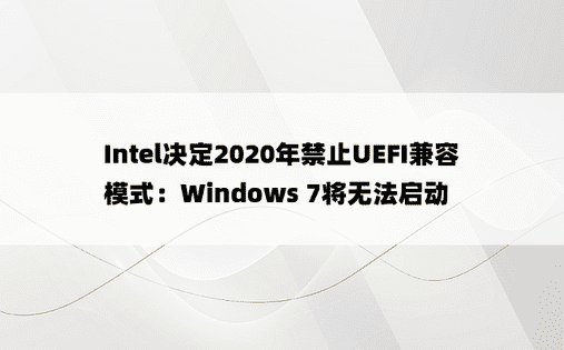 Intel决定2020年禁止UEFI兼容模式：Windows 7将无法启动 