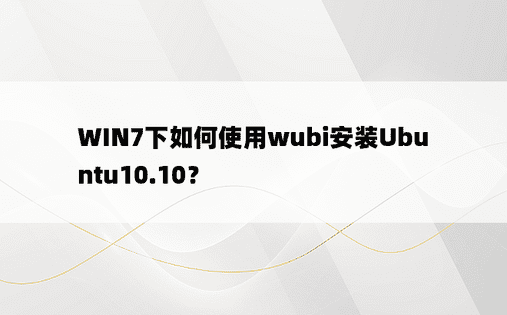 WIN7下如何使用wubi安装Ubuntu10.10？ 