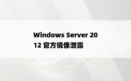 Windows Server 2012 官方镜像泄露