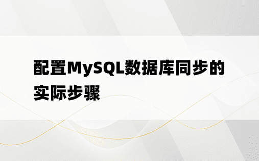 配置MySQL数据库同步的实际步骤