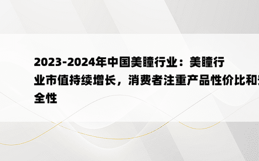 2023-2024年中国美瞳行业：美瞳行业市值持续增长，消费者注重产品性价比和安全性